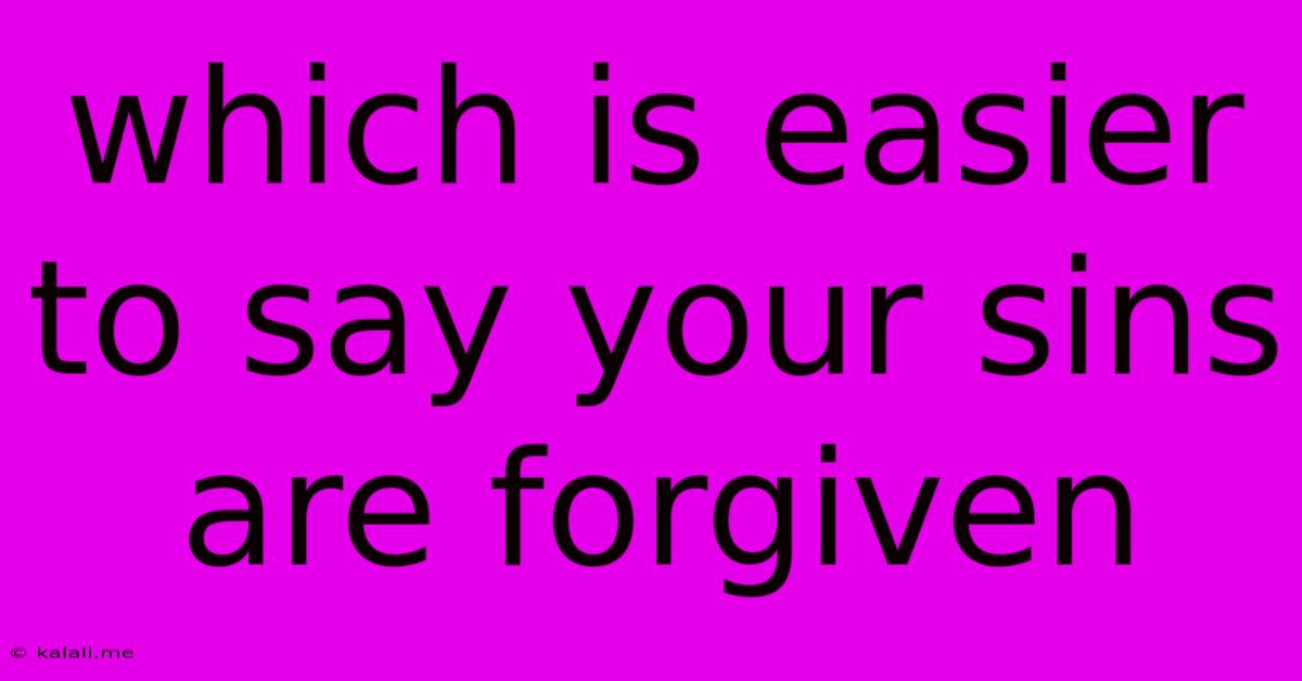 Which Is Easier To Say Your Sins Are Forgiven