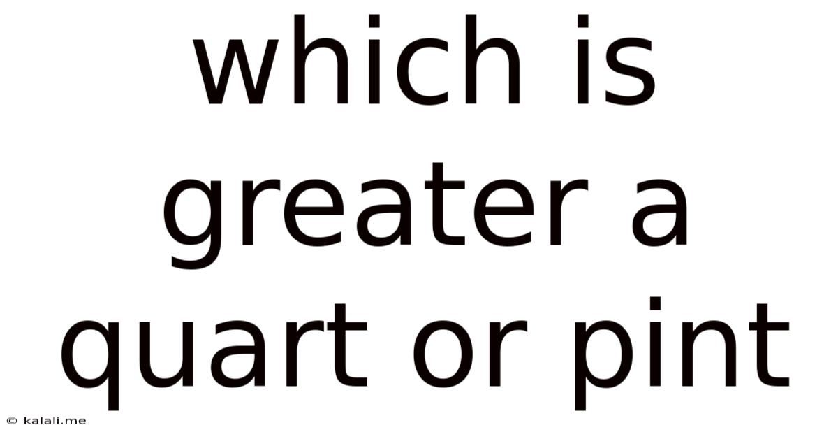 Which Is Greater A Quart Or Pint