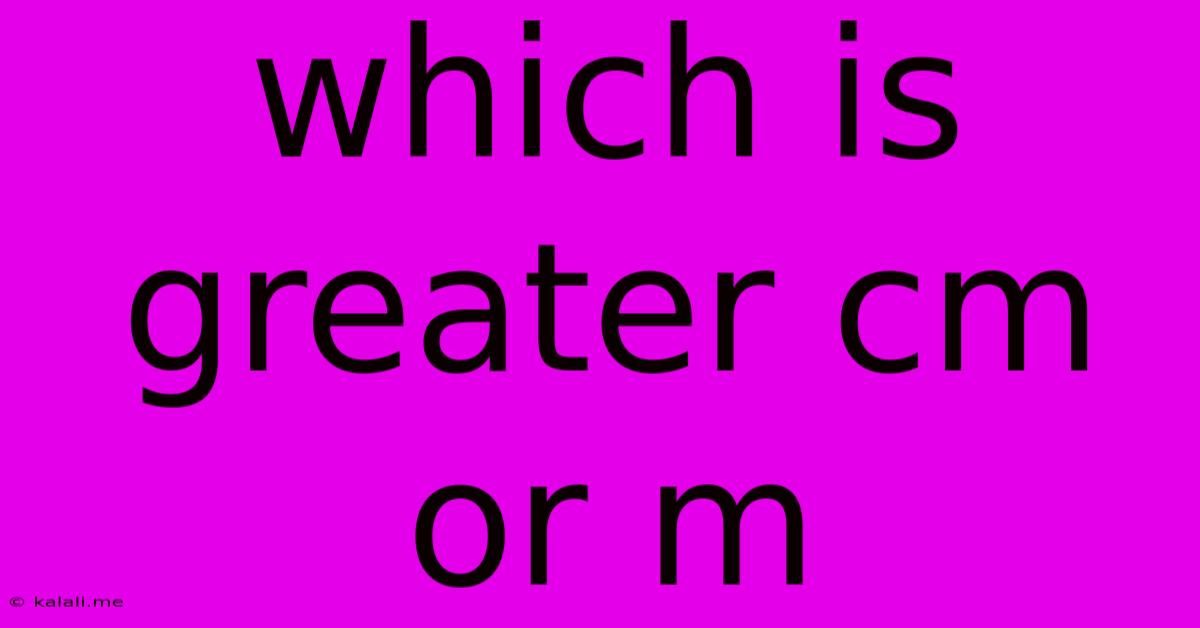 Which Is Greater Cm Or M