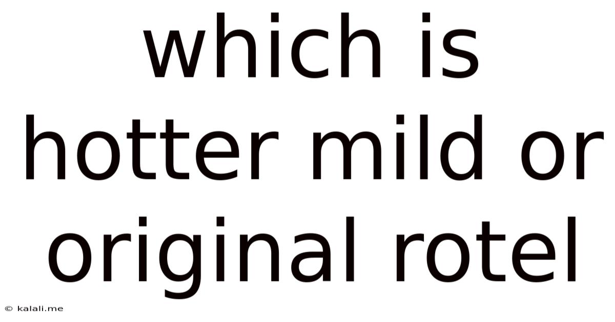 Which Is Hotter Mild Or Original Rotel