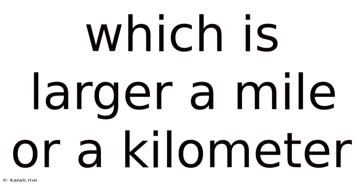 Which Is Larger A Mile Or A Kilometer