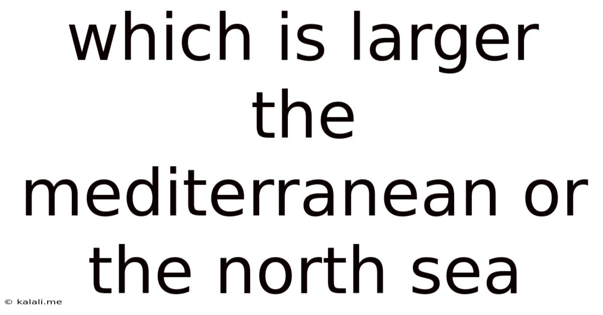 Which Is Larger The Mediterranean Or The North Sea