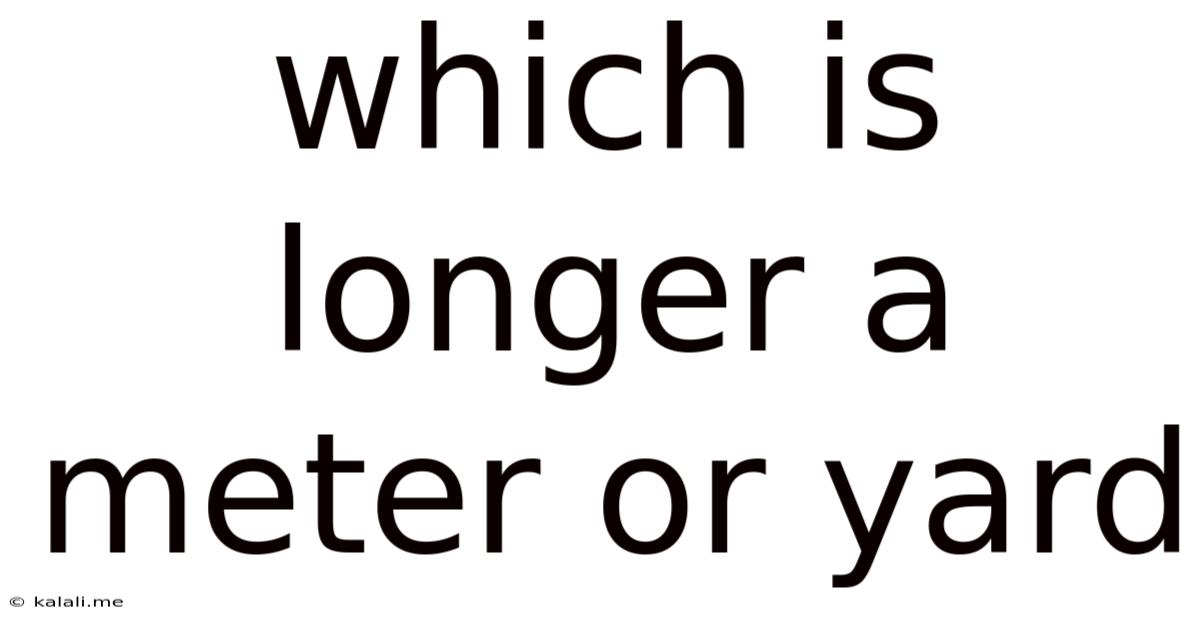 Which Is Longer A Meter Or Yard
