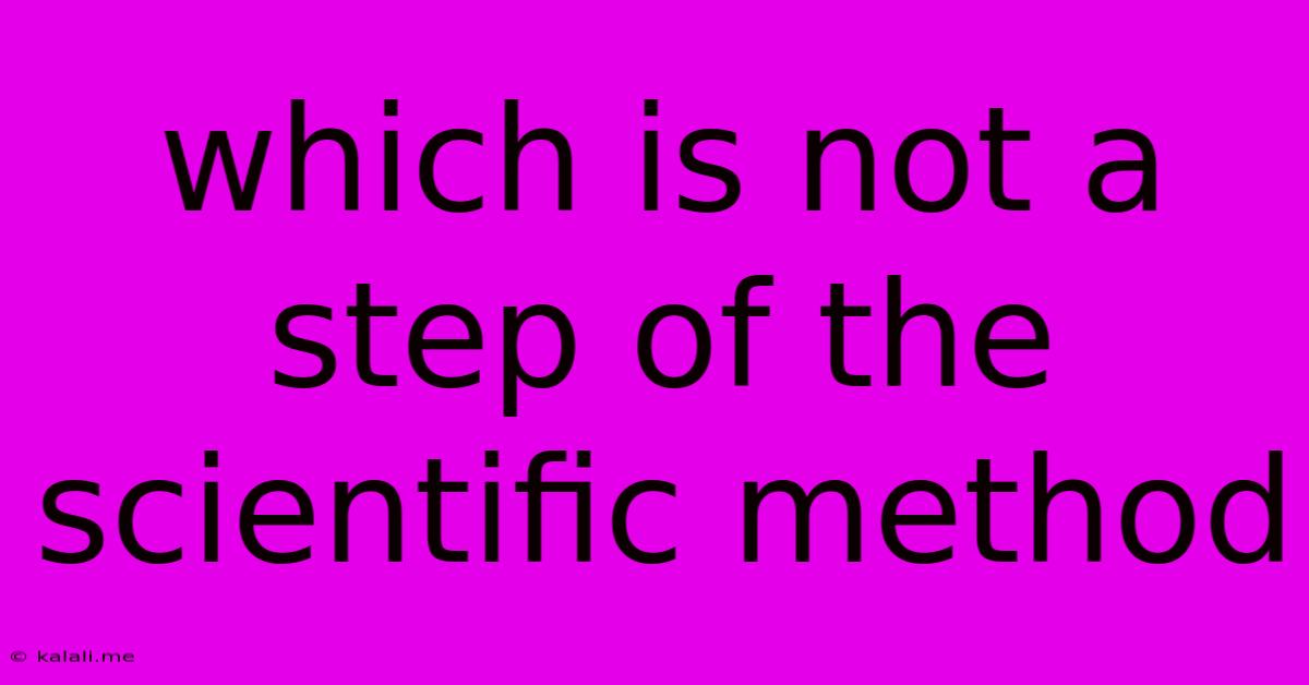 Which Is Not A Step Of The Scientific Method