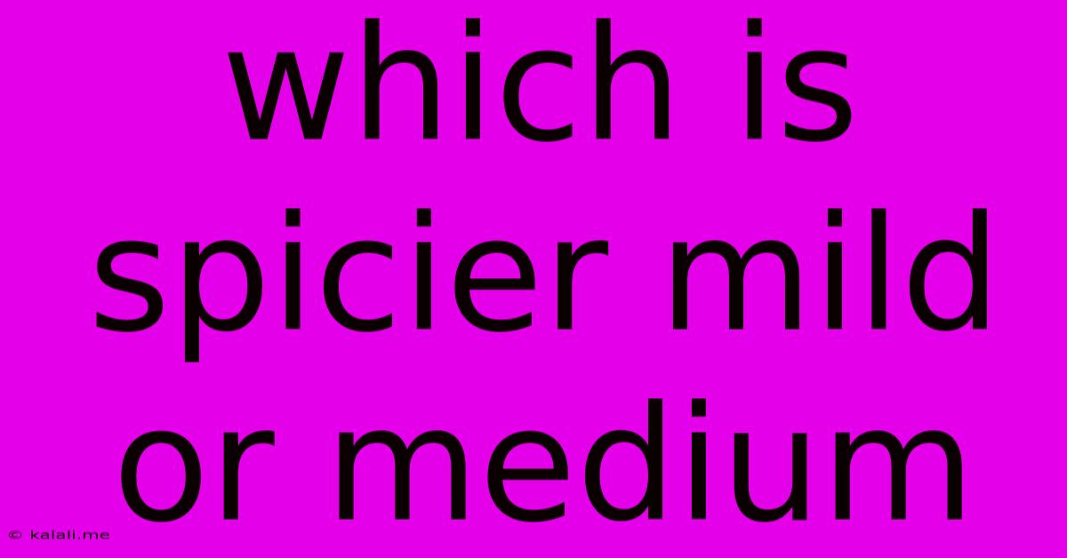Which Is Spicier Mild Or Medium