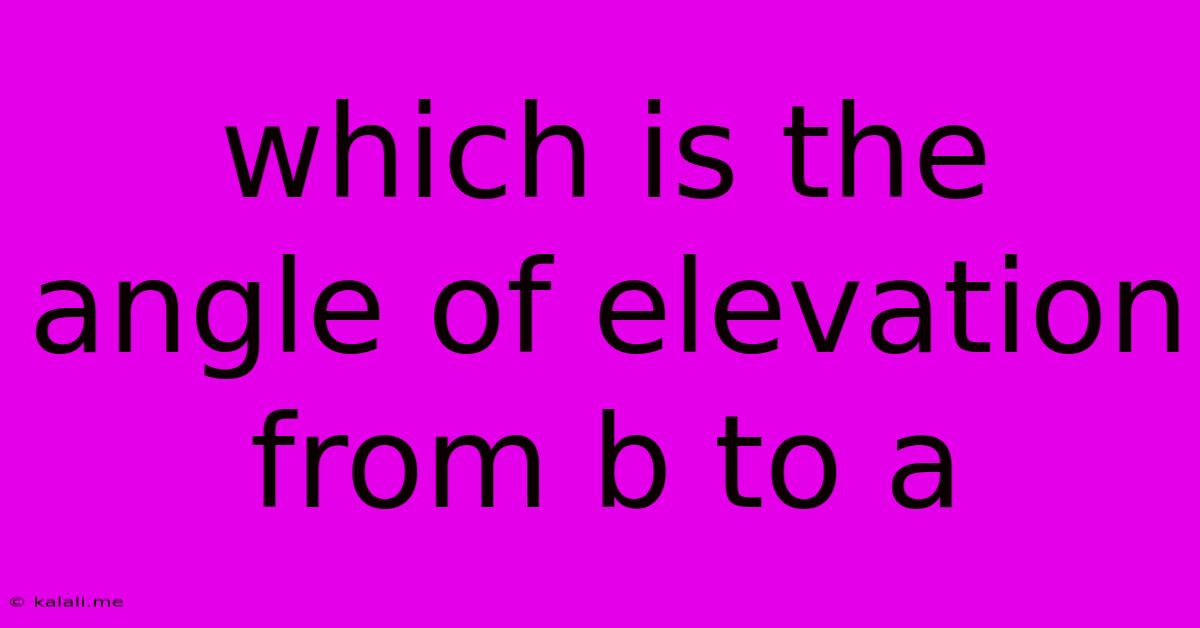 Which Is The Angle Of Elevation From B To A