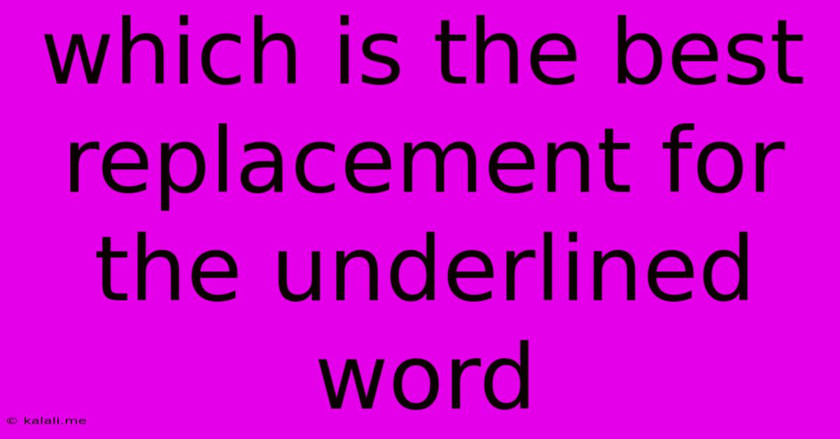 Which Is The Best Replacement For The Underlined Word