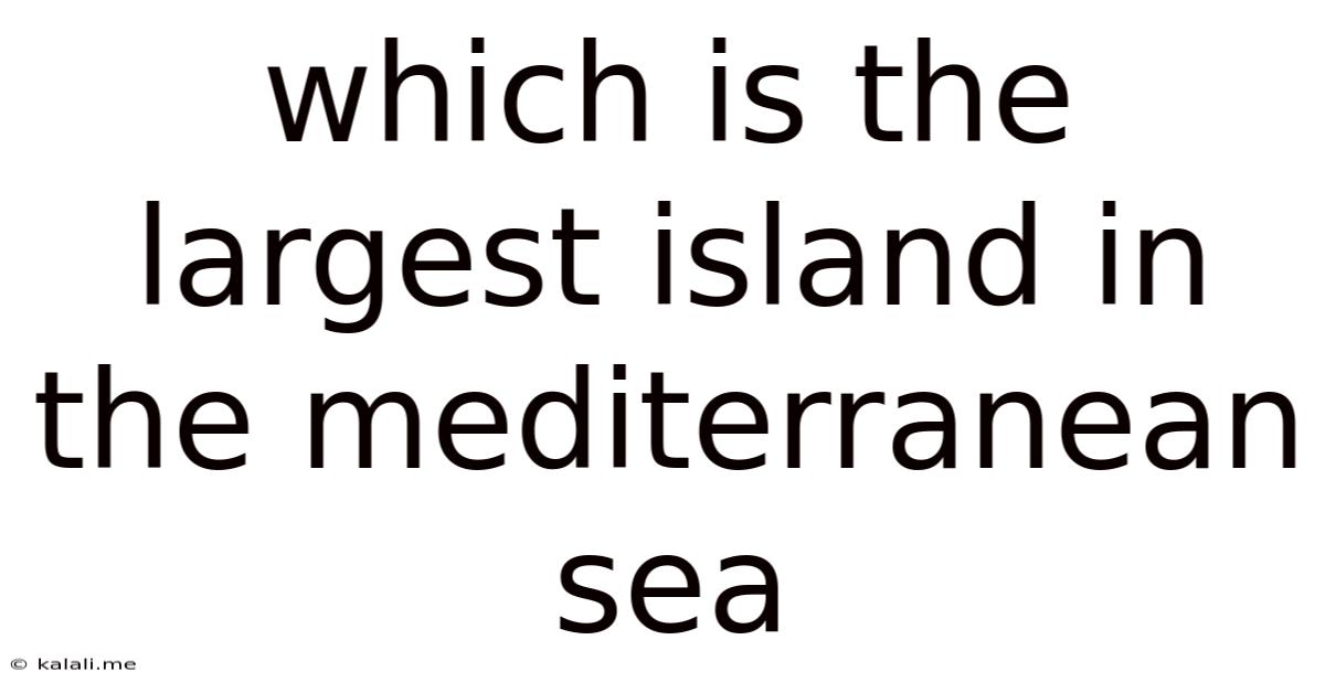 Which Is The Largest Island In The Mediterranean Sea