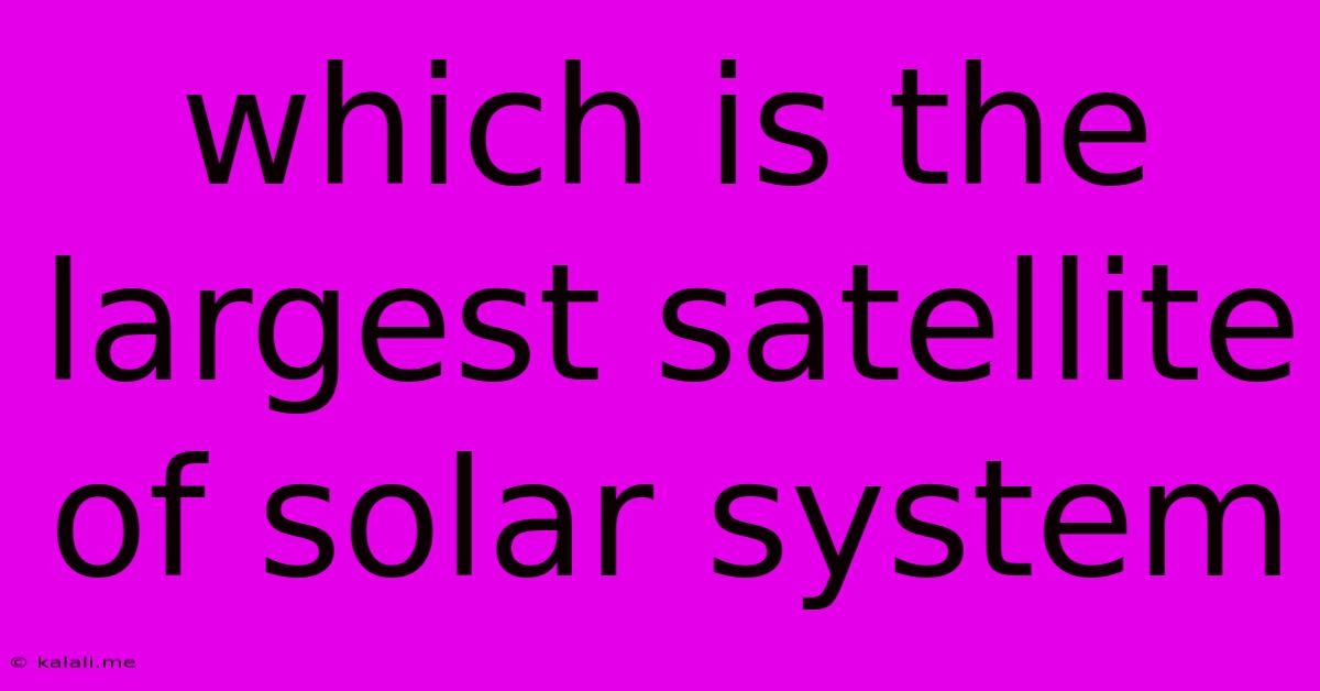 Which Is The Largest Satellite Of Solar System