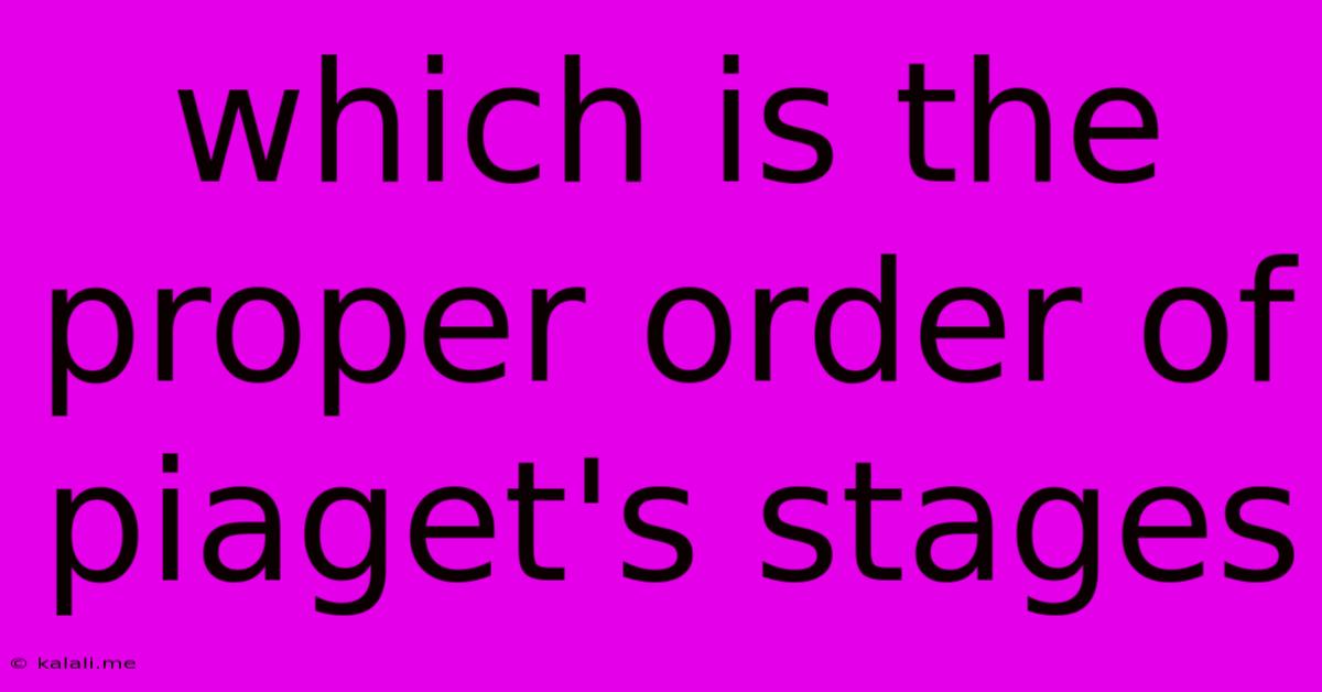 Which Is The Proper Order Of Piaget's Stages