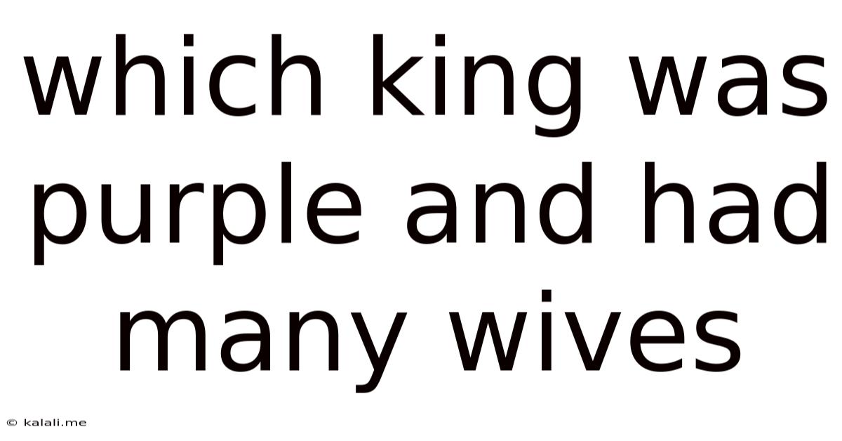 Which King Was Purple And Had Many Wives