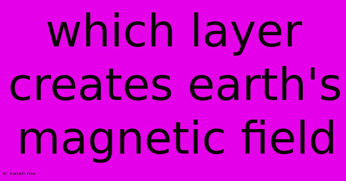 Which Layer Creates Earth's Magnetic Field