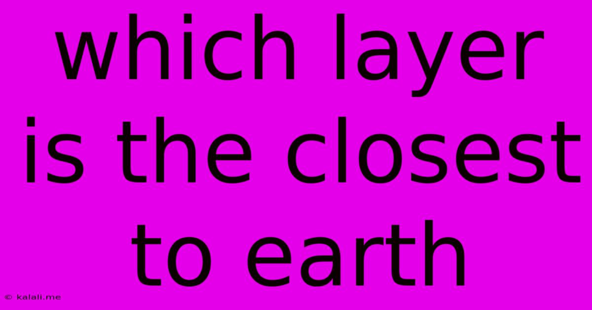 Which Layer Is The Closest To Earth