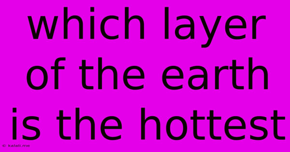Which Layer Of The Earth Is The Hottest