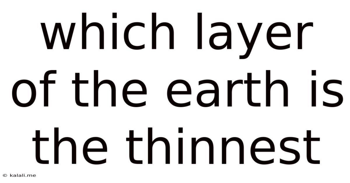 Which Layer Of The Earth Is The Thinnest