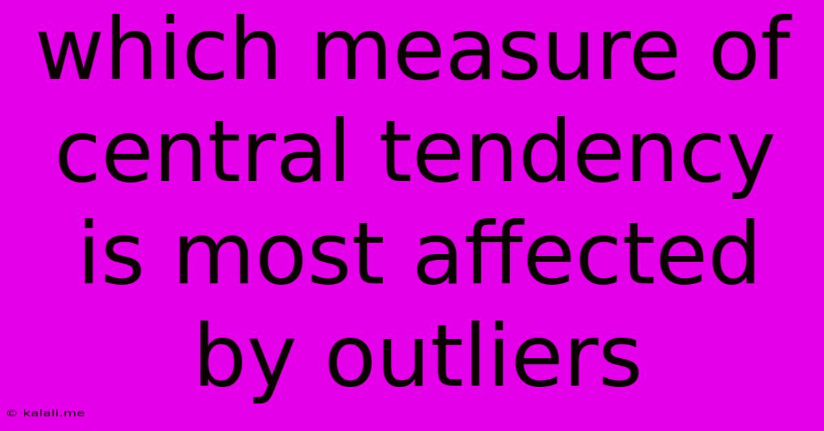 Which Measure Of Central Tendency Is Most Affected By Outliers