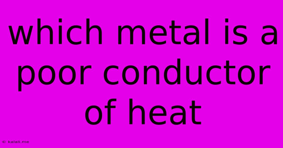 Which Metal Is A Poor Conductor Of Heat