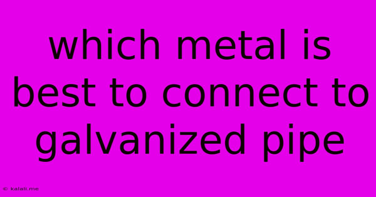 Which Metal Is Best To Connect To Galvanized Pipe