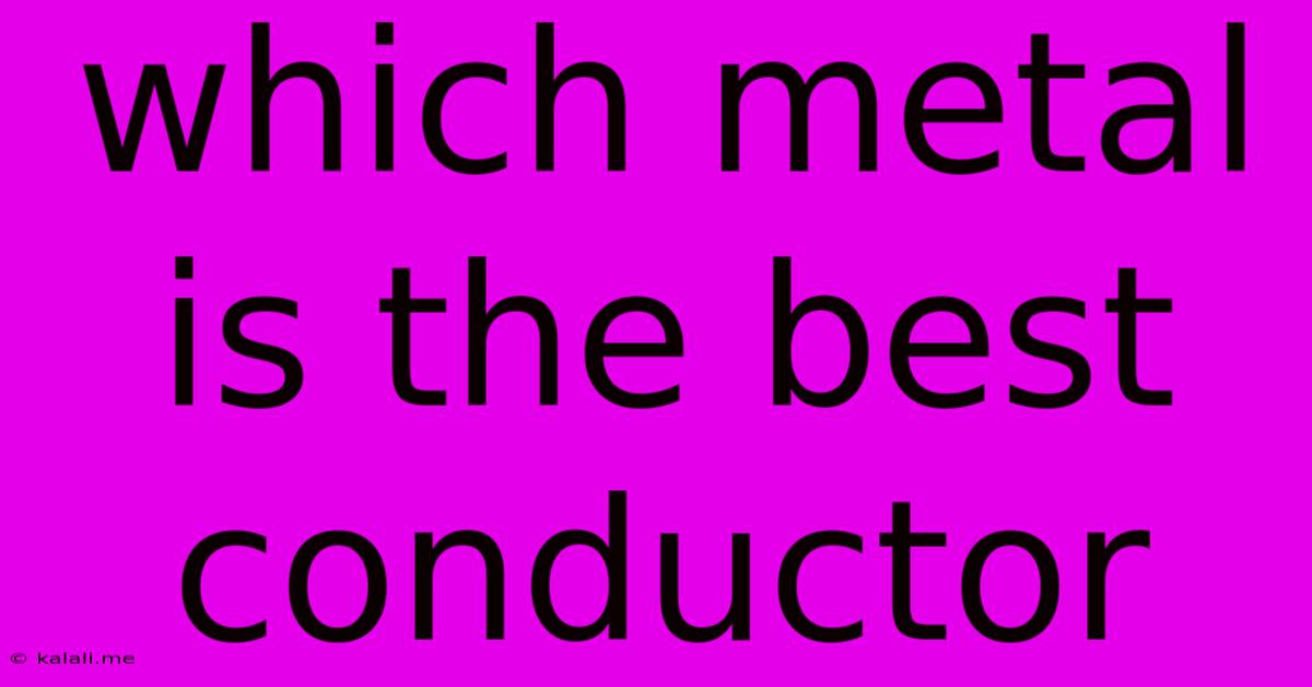 Which Metal Is The Best Conductor