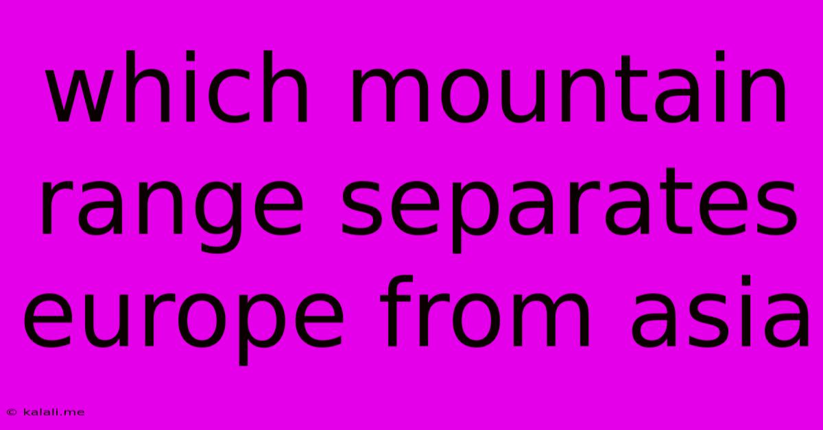 Which Mountain Range Separates Europe From Asia