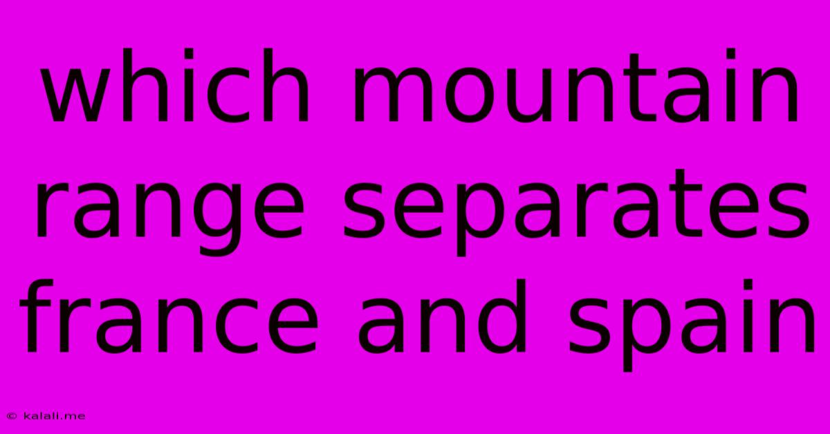 Which Mountain Range Separates France And Spain