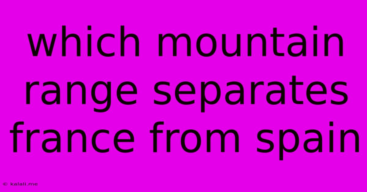 Which Mountain Range Separates France From Spain