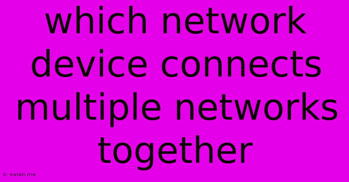 Which Network Device Connects Multiple Networks Together