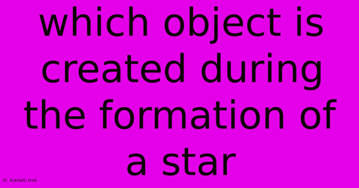 Which Object Is Created During The Formation Of A Star