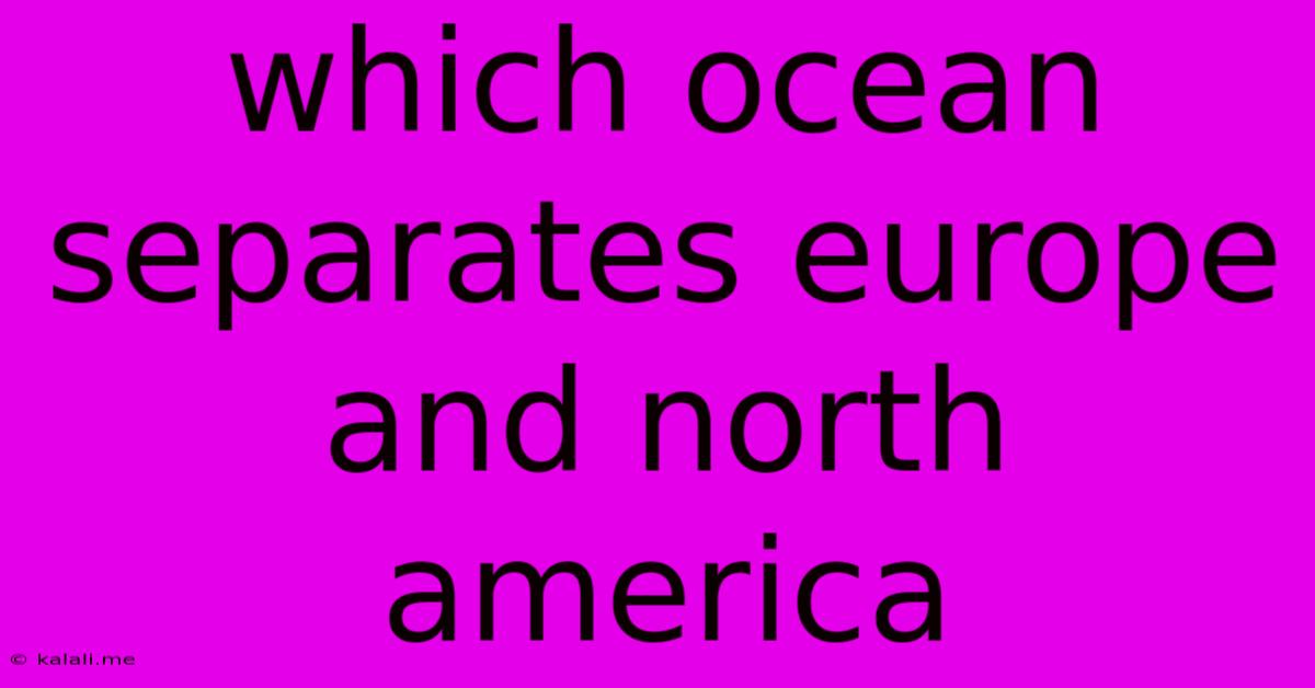 Which Ocean Separates Europe And North America