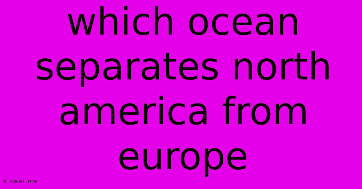 Which Ocean Separates North America From Europe