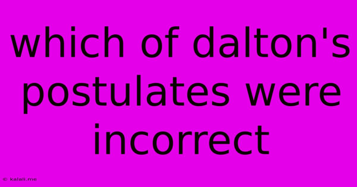 Which Of Dalton's Postulates Were Incorrect