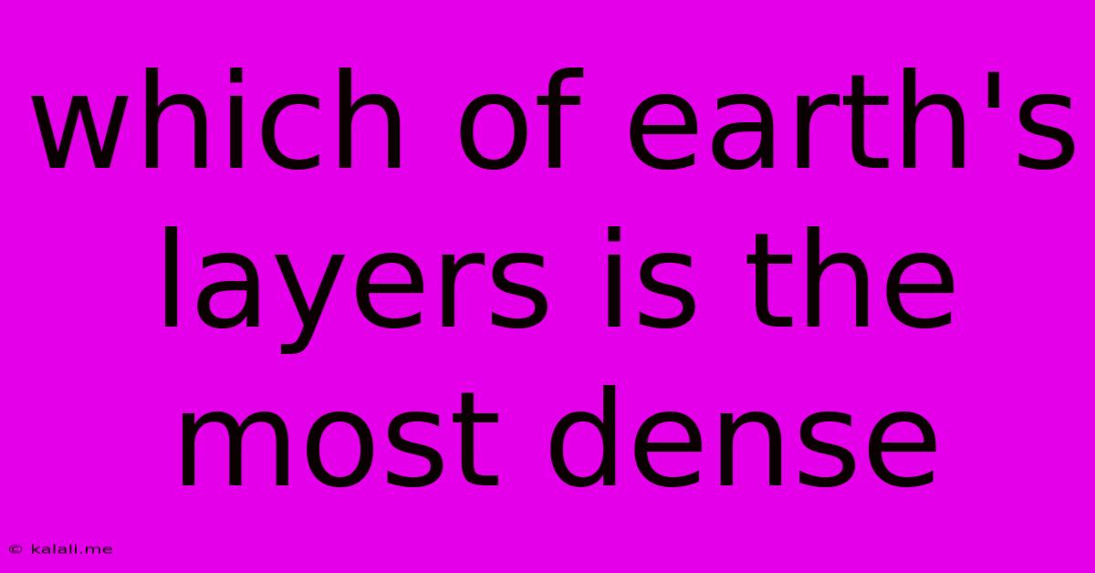 Which Of Earth's Layers Is The Most Dense