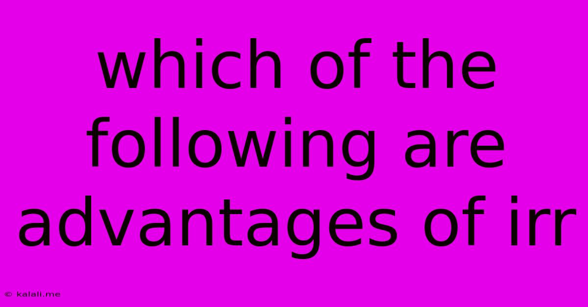 Which Of The Following Are Advantages Of Irr