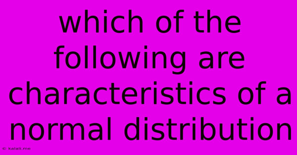 Which Of The Following Are Characteristics Of A Normal Distribution