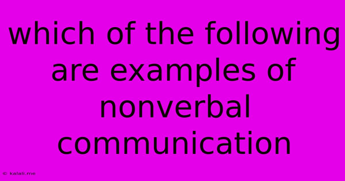 Which Of The Following Are Examples Of Nonverbal Communication
