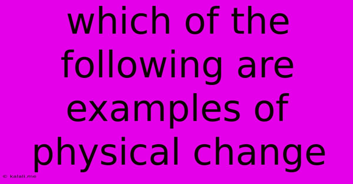 Which Of The Following Are Examples Of Physical Change