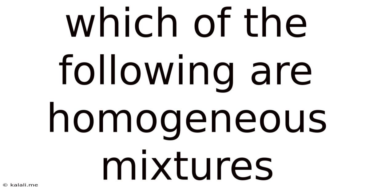 Which Of The Following Are Homogeneous Mixtures