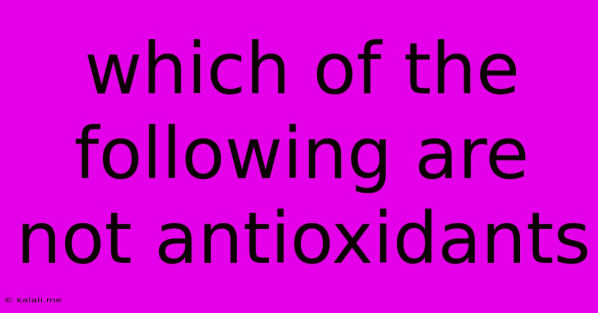 Which Of The Following Are Not Antioxidants