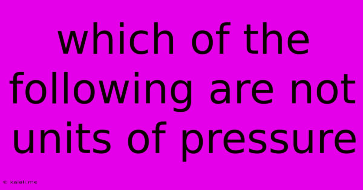 Which Of The Following Are Not Units Of Pressure