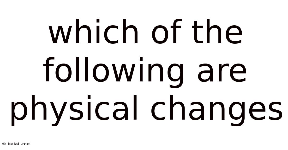Which Of The Following Are Physical Changes