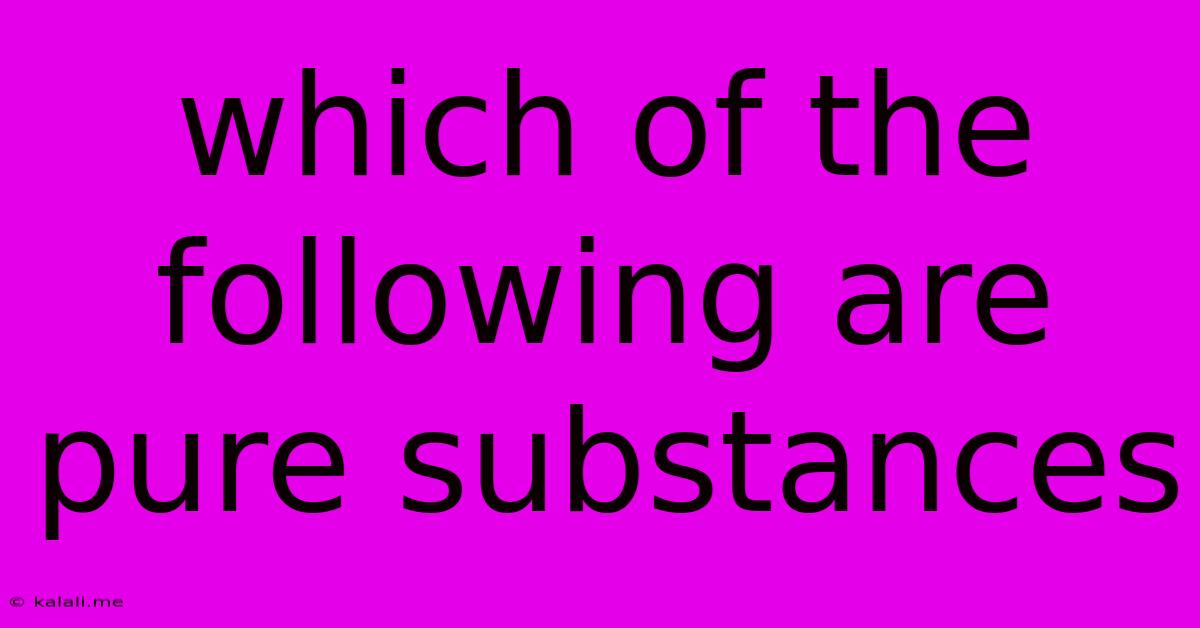 Which Of The Following Are Pure Substances