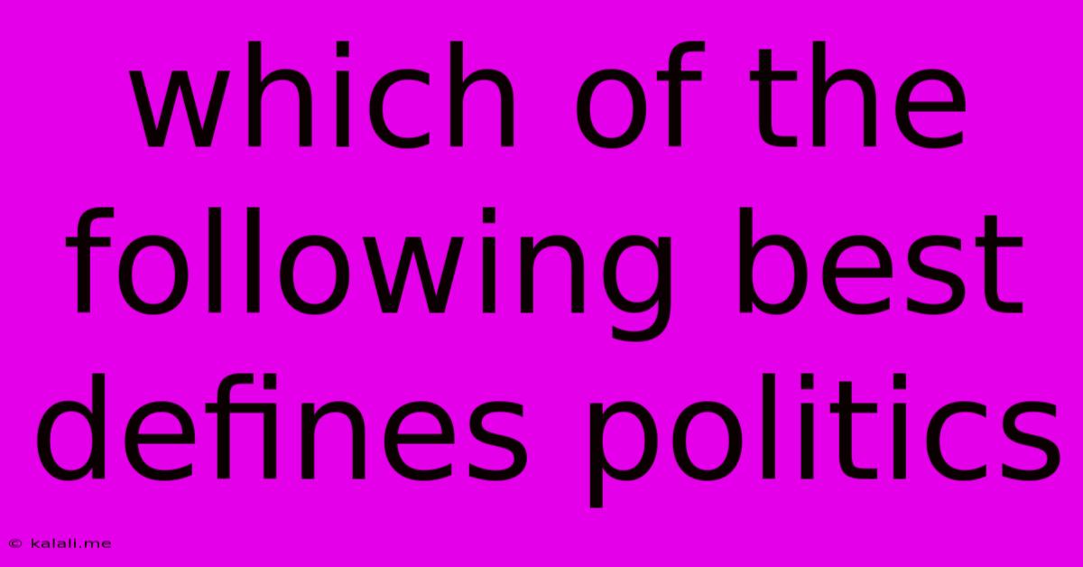Which Of The Following Best Defines Politics