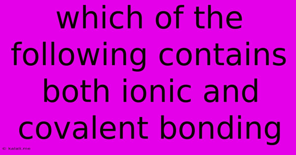 Which Of The Following Contains Both Ionic And Covalent Bonding