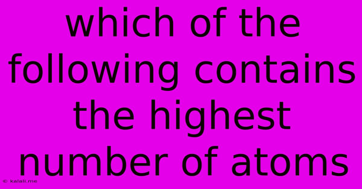 Which Of The Following Contains The Highest Number Of Atoms