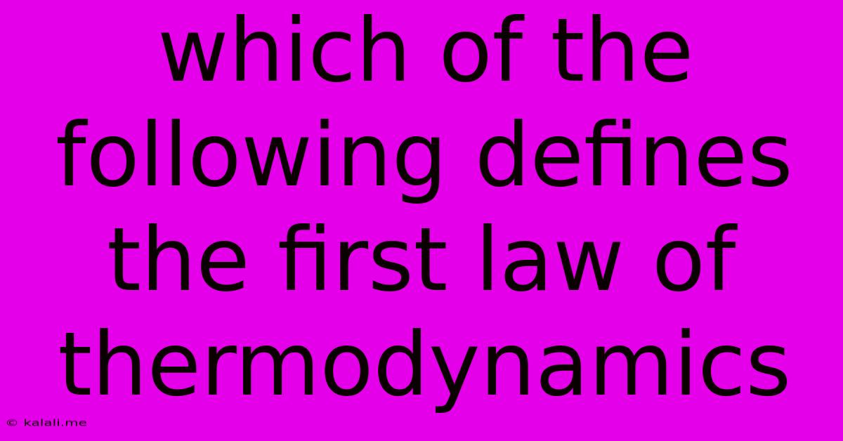 Which Of The Following Defines The First Law Of Thermodynamics