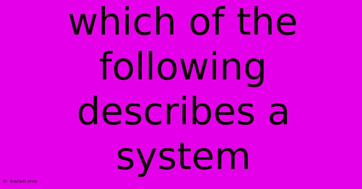 Which Of The Following Describes A System
