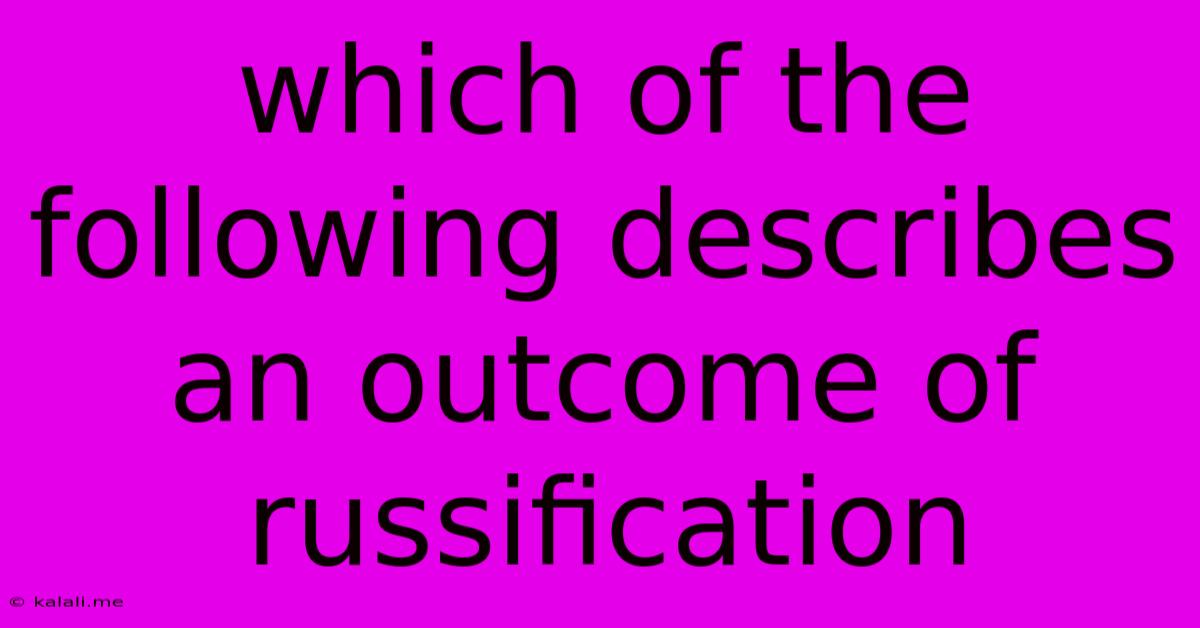 Which Of The Following Describes An Outcome Of Russification