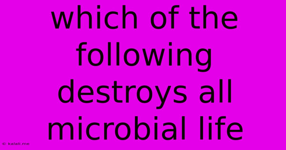 Which Of The Following Destroys All Microbial Life