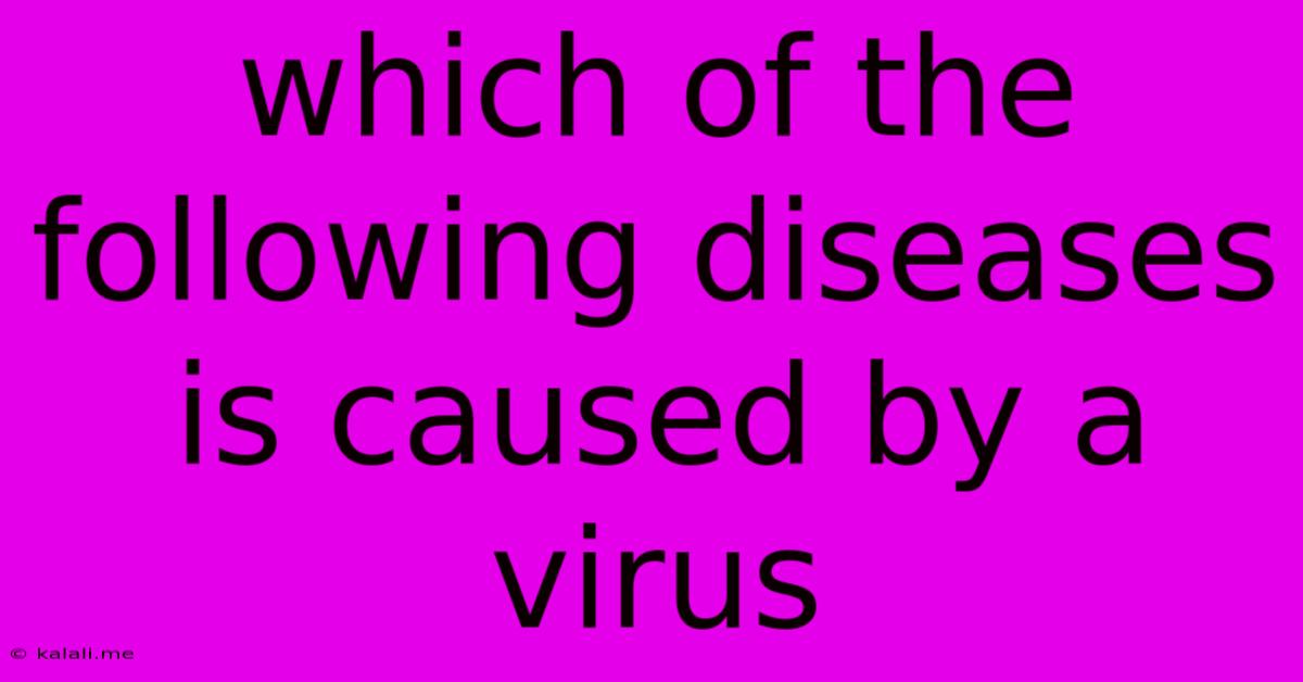 Which Of The Following Diseases Is Caused By A Virus