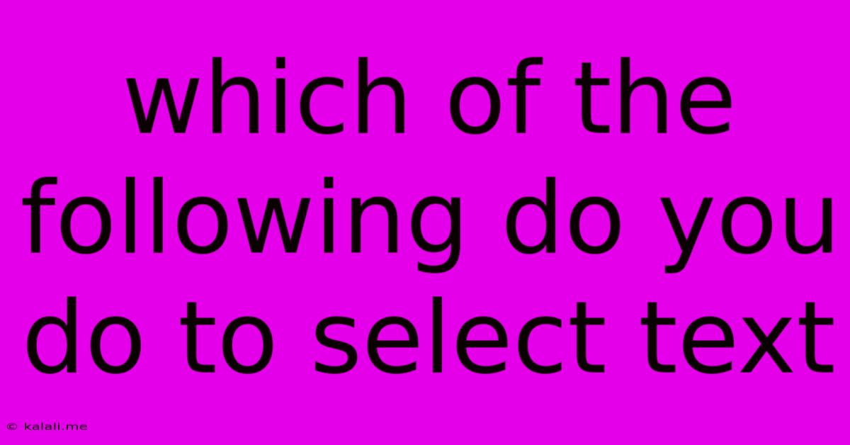 Which Of The Following Do You Do To Select Text